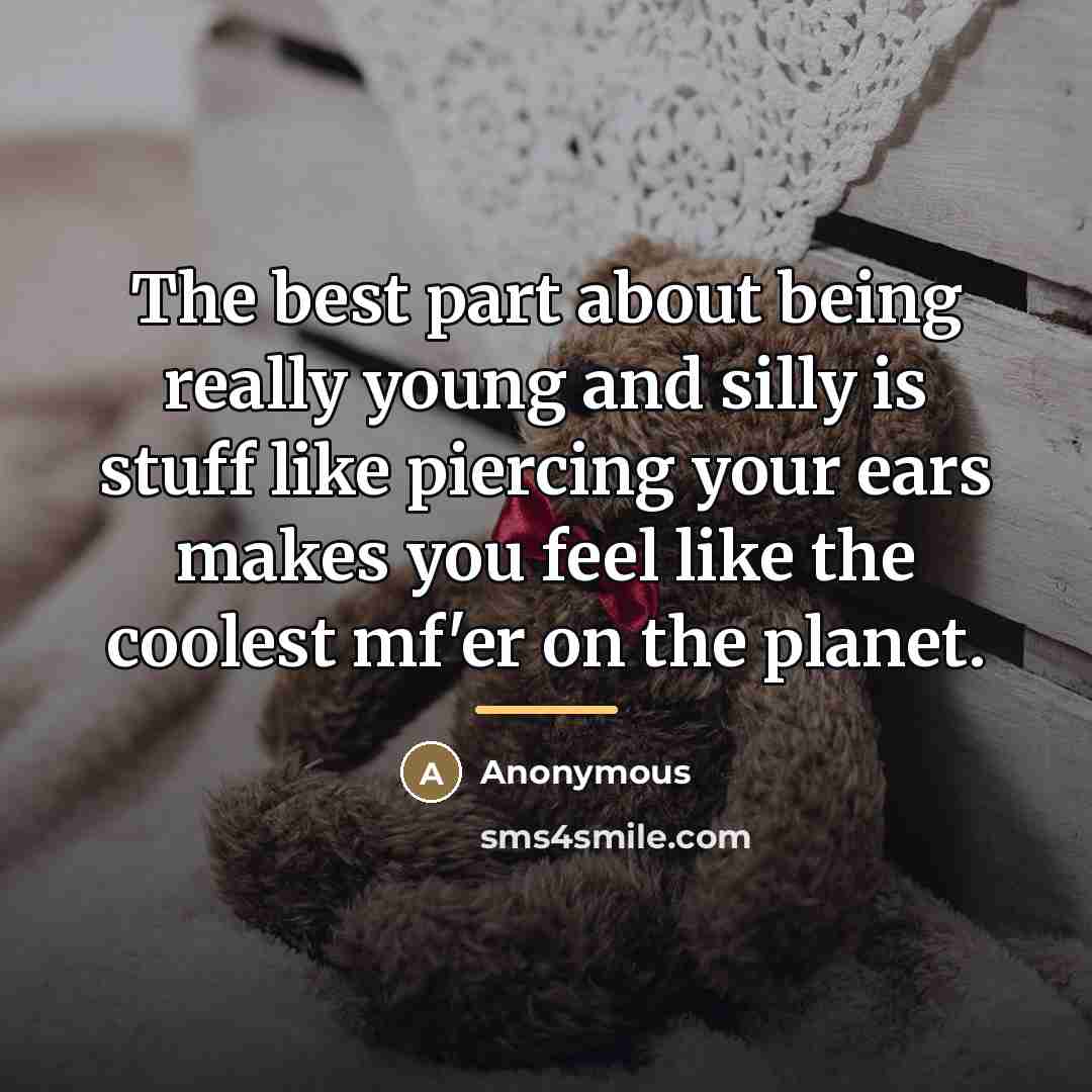 “The best part about being really young and silly is…” quote by Anonymous