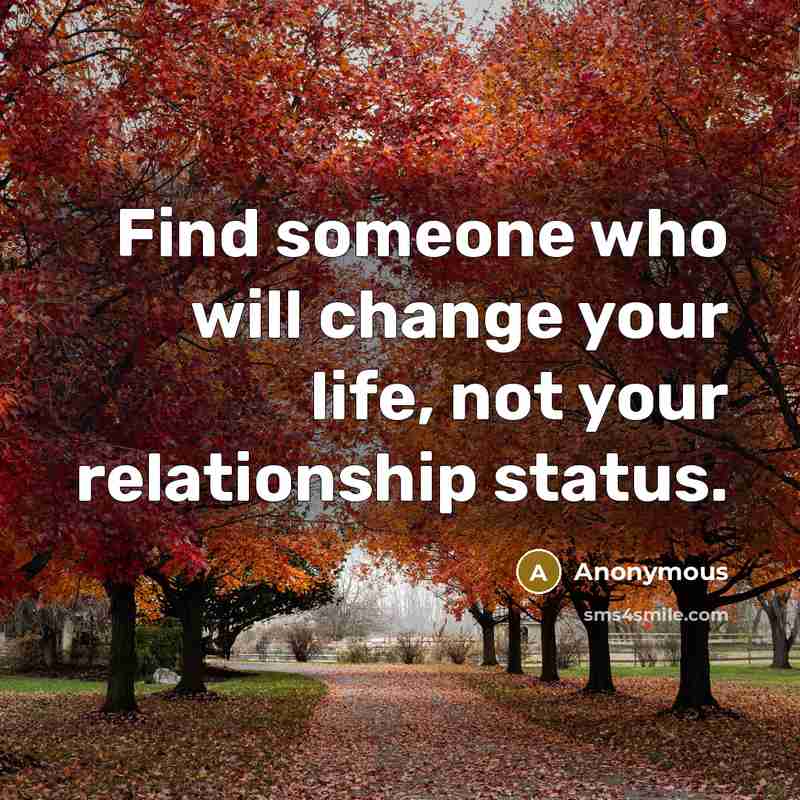 “Find someone who will change your life, not your relationship…” quote by Anonymous