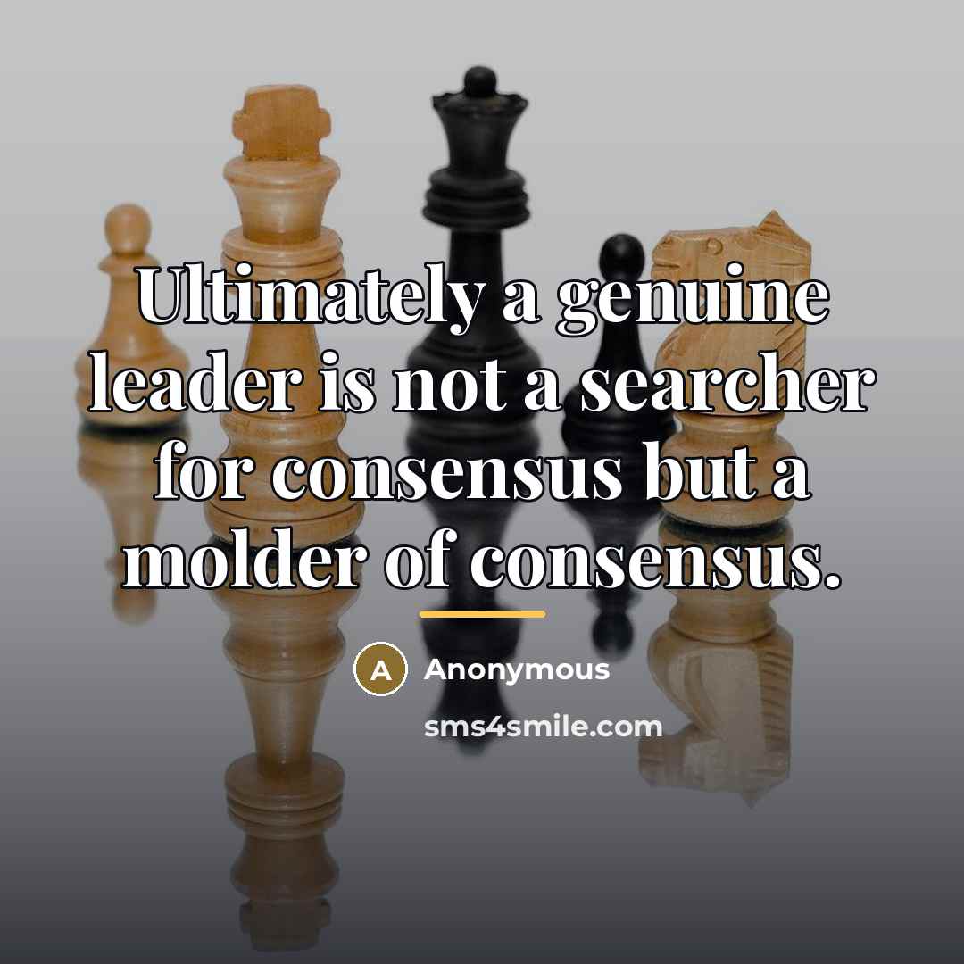 “Ultimately a genuine leader is not a searcher for consensus…” quote by Anonymous
