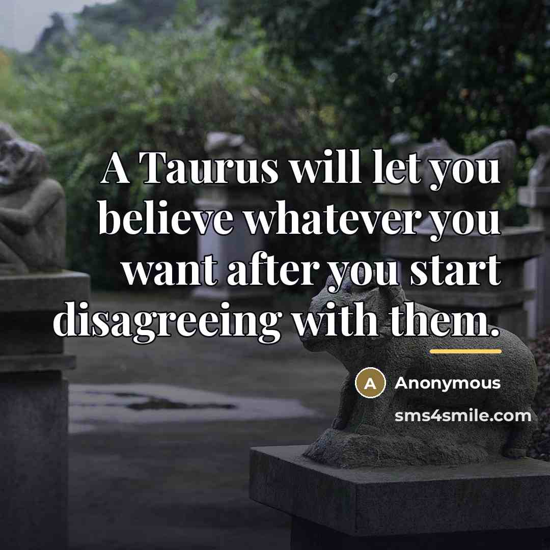 “A Taurus will let you believe whatever you want after…” quote by Anonymous