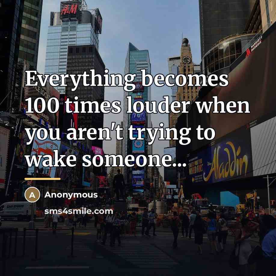 “Everything becomes 100 times louder when you aren't trying to…” quote by Anonymous