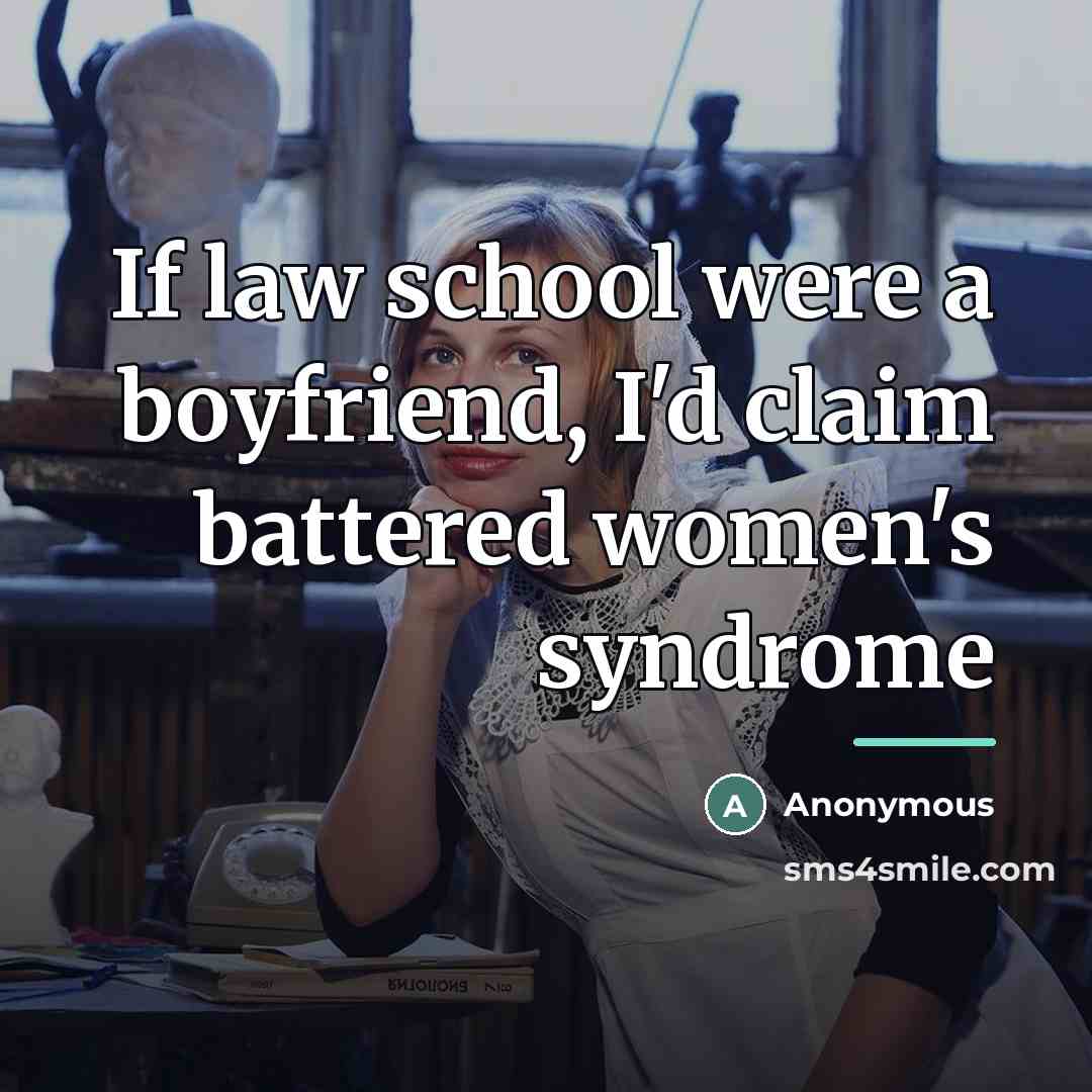 “If law school were a boyfriend, I'd claim battered women's…” quote by Anonymous