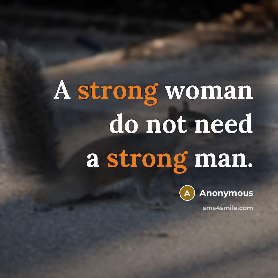 “A strong woman do not need a strong man.” quote by Anonymous