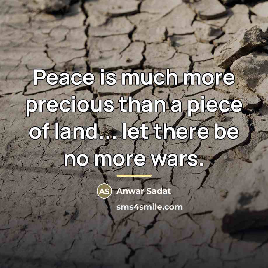 “Peace is much more precious than a piece of land...…” quote by Anwar Sadat