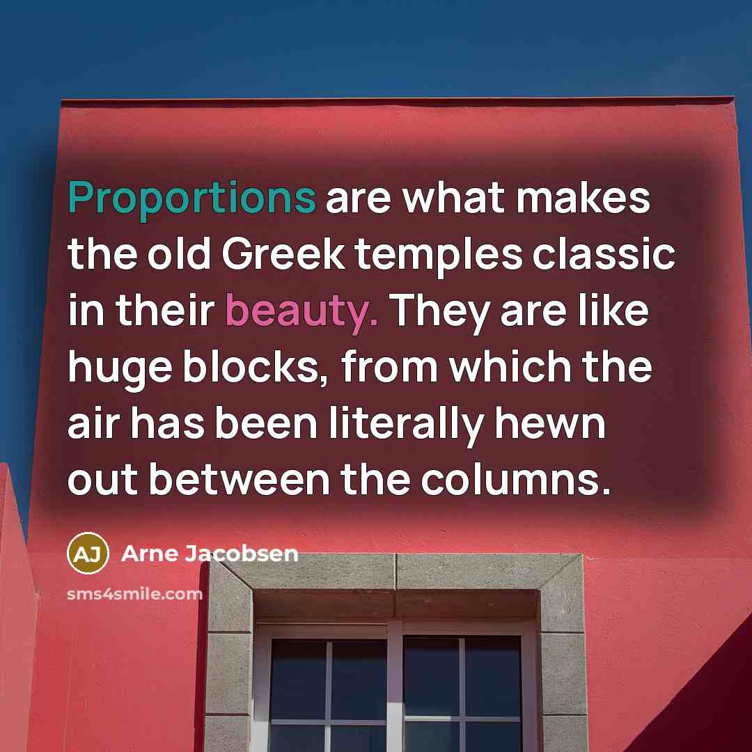 “Proportions are what makes the old Greek temples classic in…” quote by Arne Jacobsen