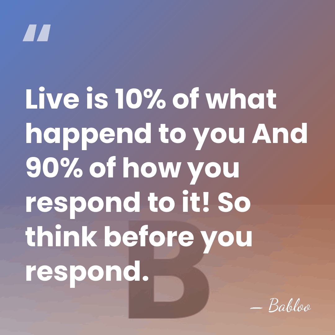 Live is 10% of what happend to you And 90% of how&hellip; - Babloo
