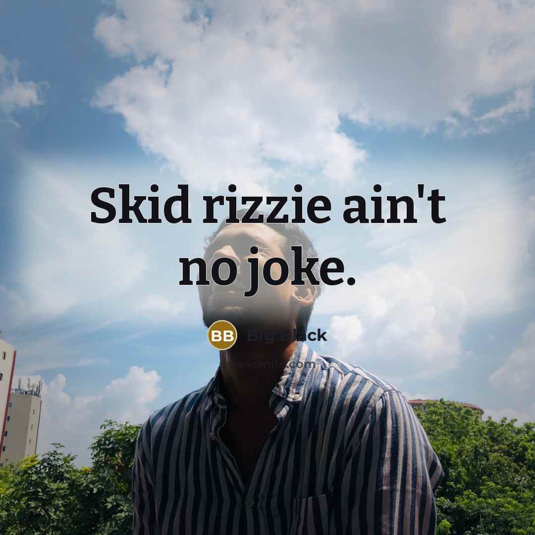 “Skid rizzie ain't no joke.…” quote by Big Black