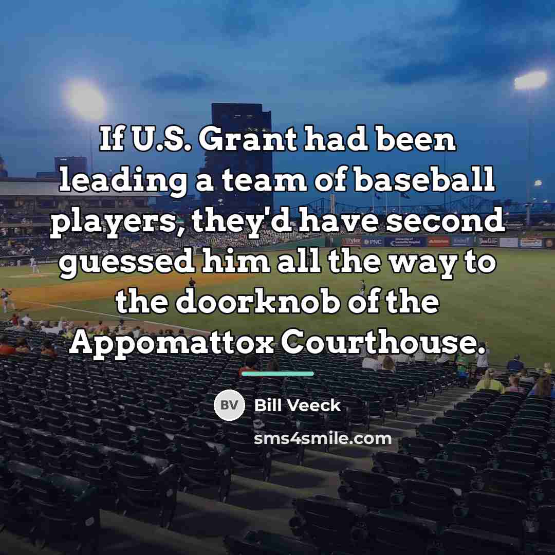 “If U.S. Grant had been leading a team of baseball…” quote by Bill Veeck