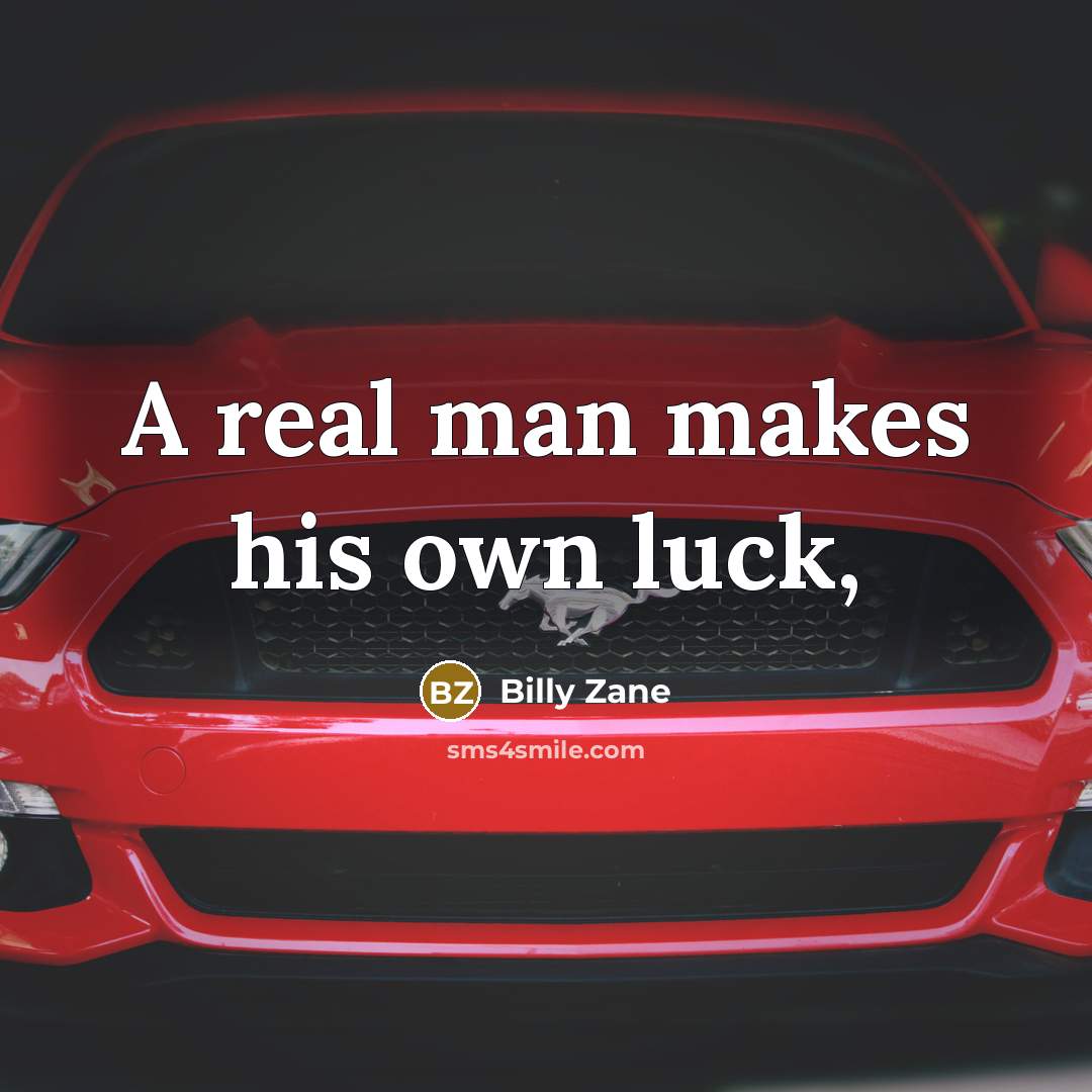 “A real man makes his own luck,…” quote by Billy Zane