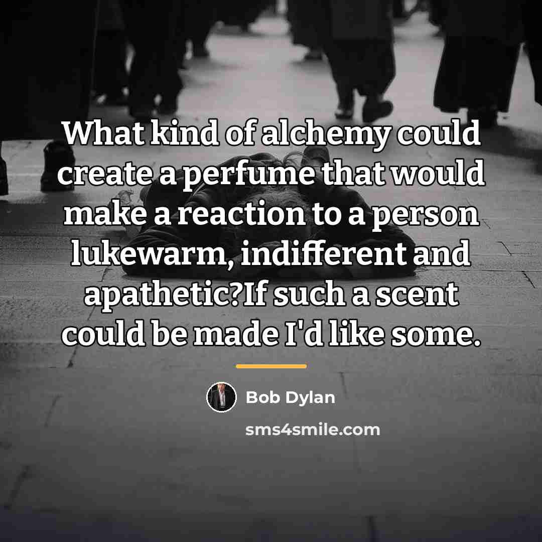 “What kind of alchemy could create a perfume that would…” quote by Bob Dylan