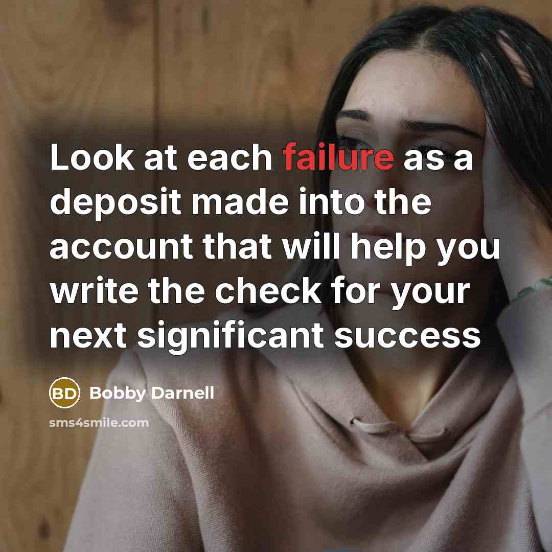 “Look at each failure as a deposit made into the…” quote by Bobby Darnell