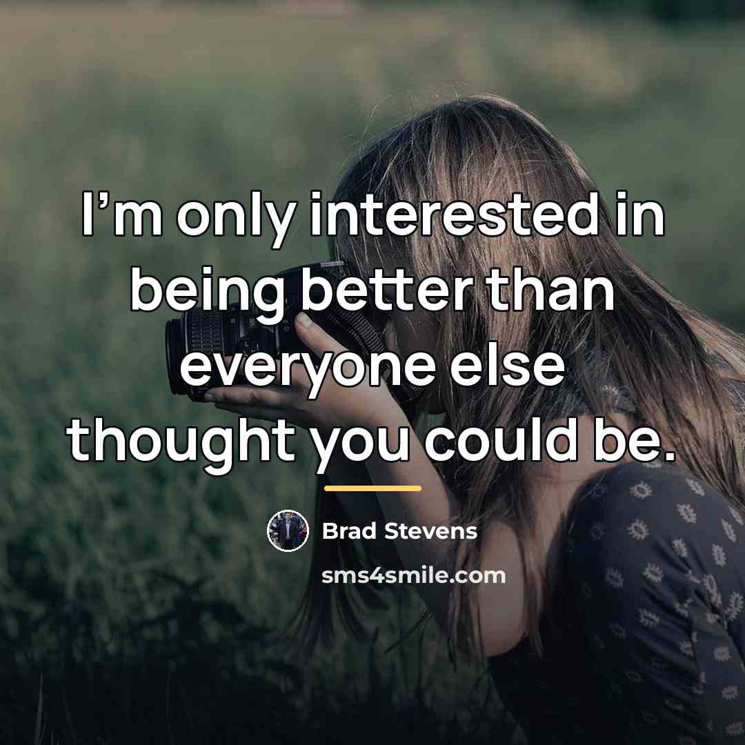 “I'm only interested in being better than everyone else thought…” quote by Brad Stevens