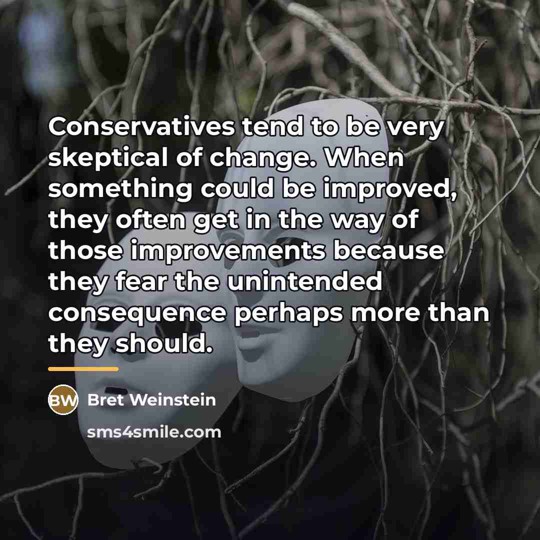 “Conservatives tend to be very skeptical of change. When something…” quote by Bret Weinstein