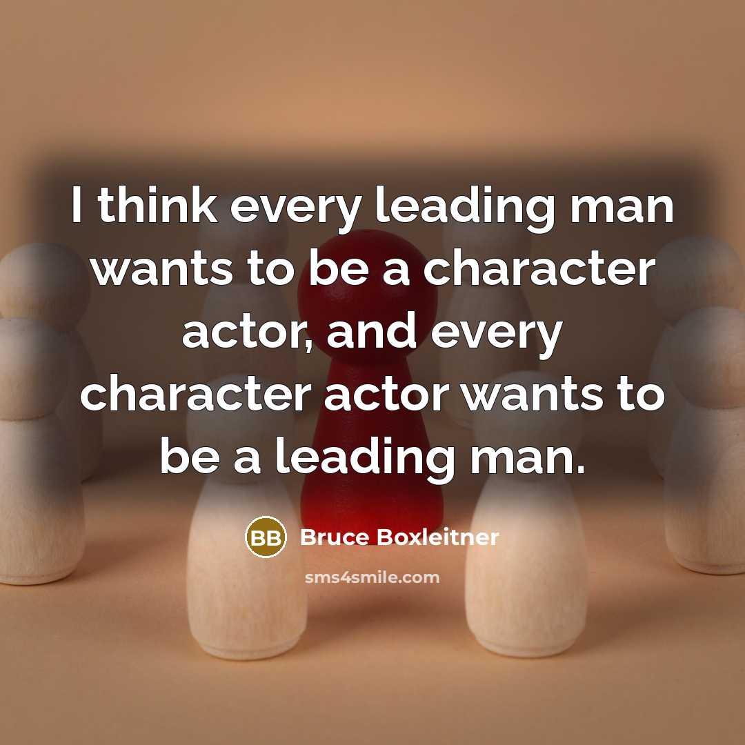 “I think every leading man wants to be a character…” quote by Bruce Boxleitner