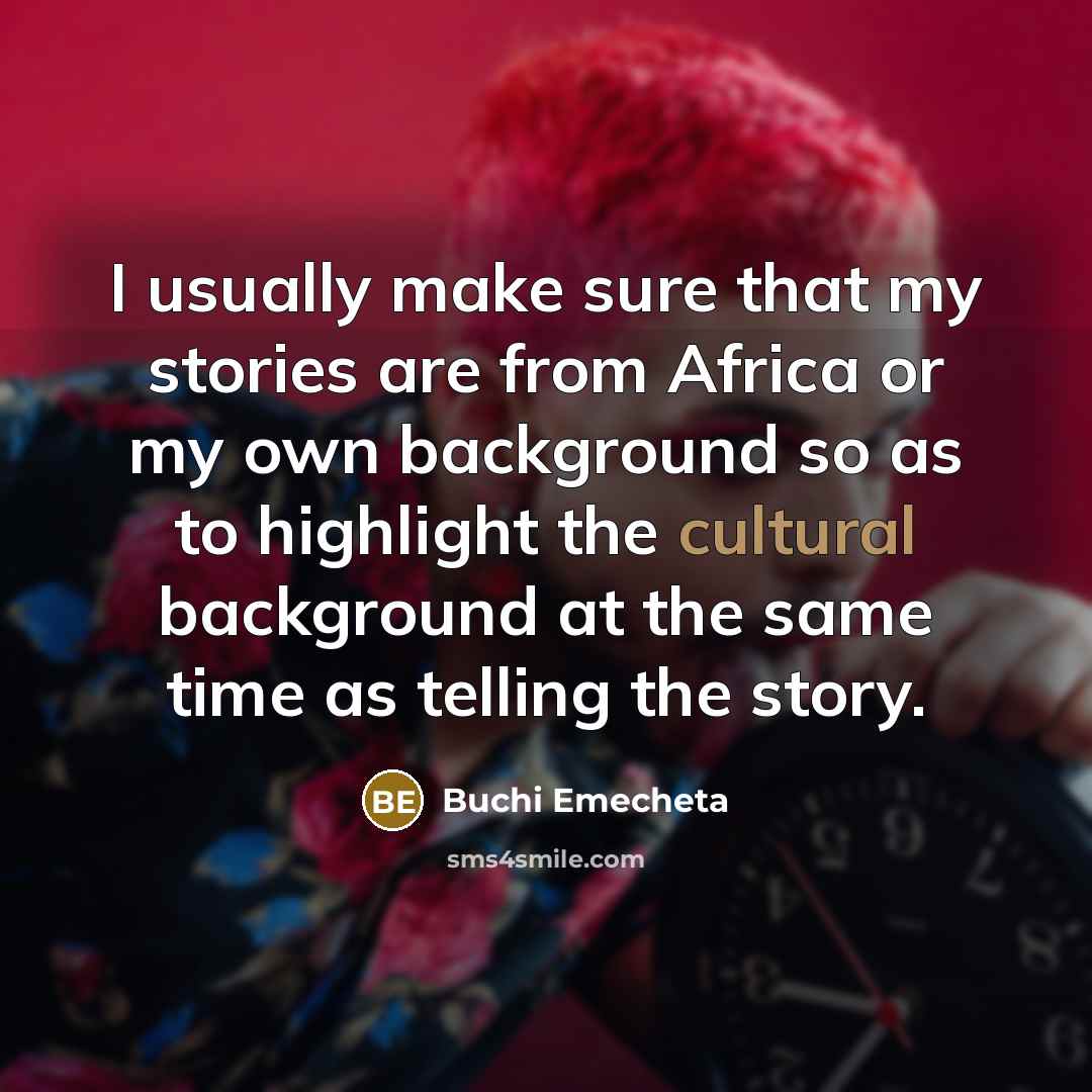 “I usually make sure that my stories are from Africa…” quote by Buchi Emecheta