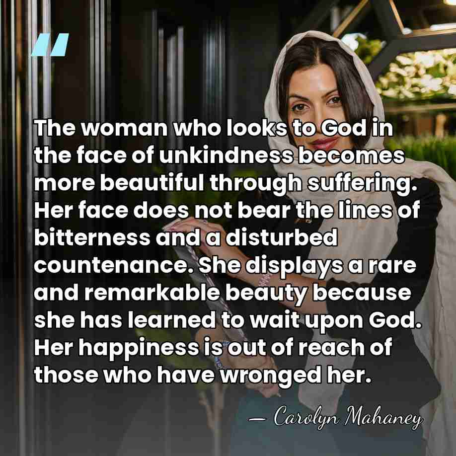 The woman who looks to God in the face of unkindness becomes&hellip; - Carolyn Mahaney