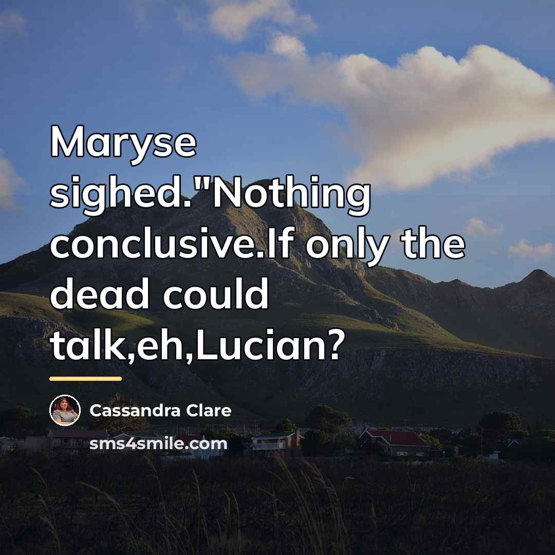 “Maryse sighed."Nothing conclusive.If only the dead could talk,eh,Lucian?…” quote by Cassandra Clare