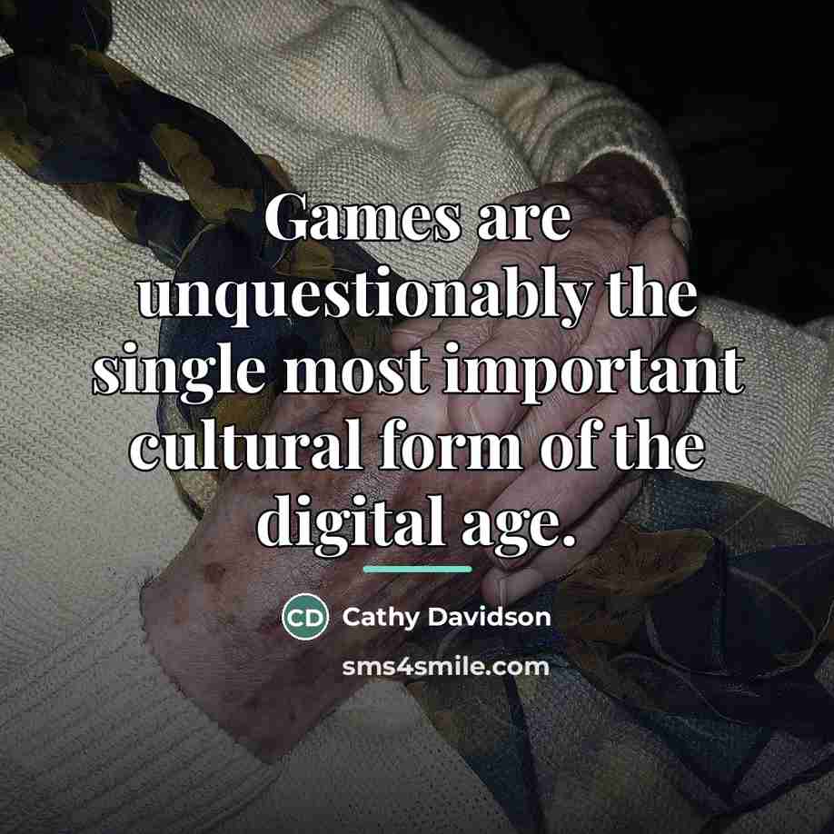 “Games are unquestionably the single most important cultural form of…” quote by Cathy Davidson