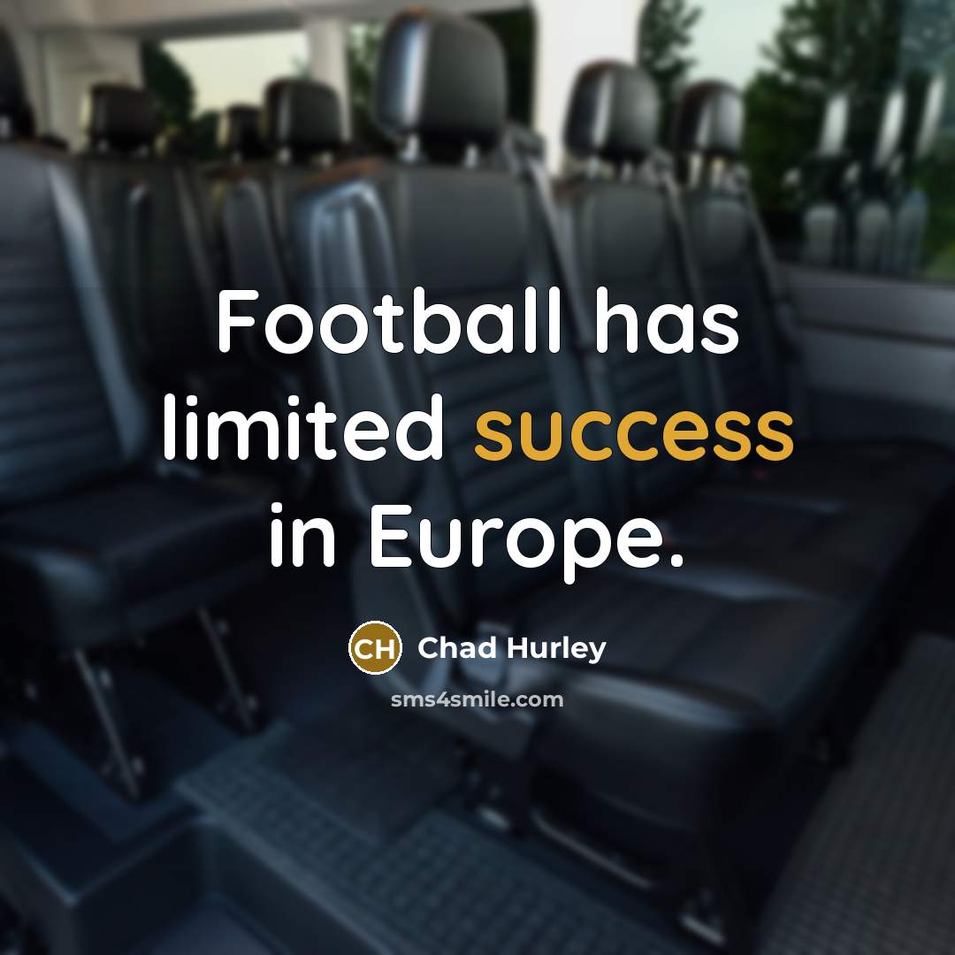 “Football has limited success in Europe.…” quote by Chad Hurley