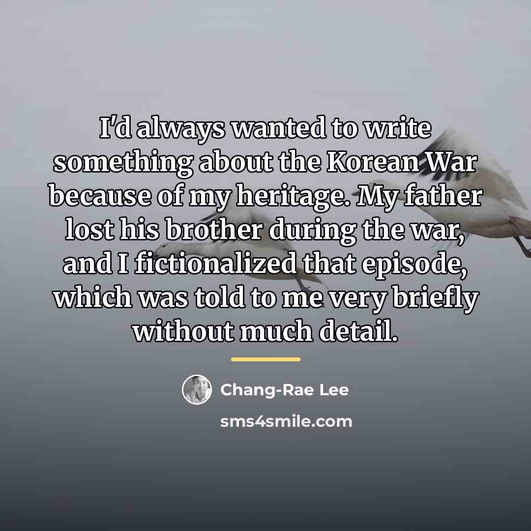 “I'd always wanted to write something about the Korean War…” quote by Chang-Rae Lee