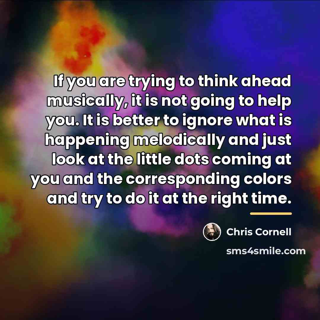 “If you are trying to think ahead musically, it is…” quote by Chris Cornell