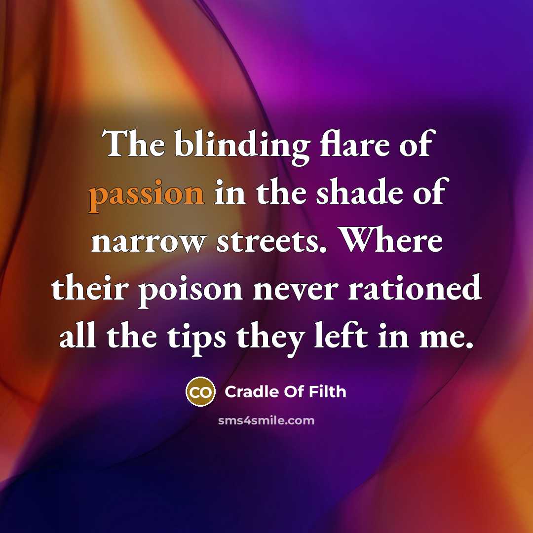 “The blinding flare of passion in the shade of narrow…” quote by Cradle Of Filth