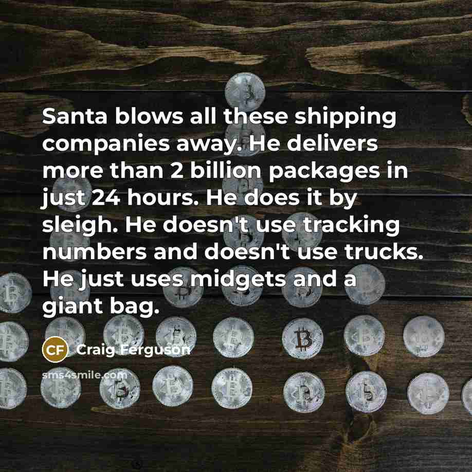 “Santa blows all these shipping companies away. He delivers more…” quote by Craig Ferguson