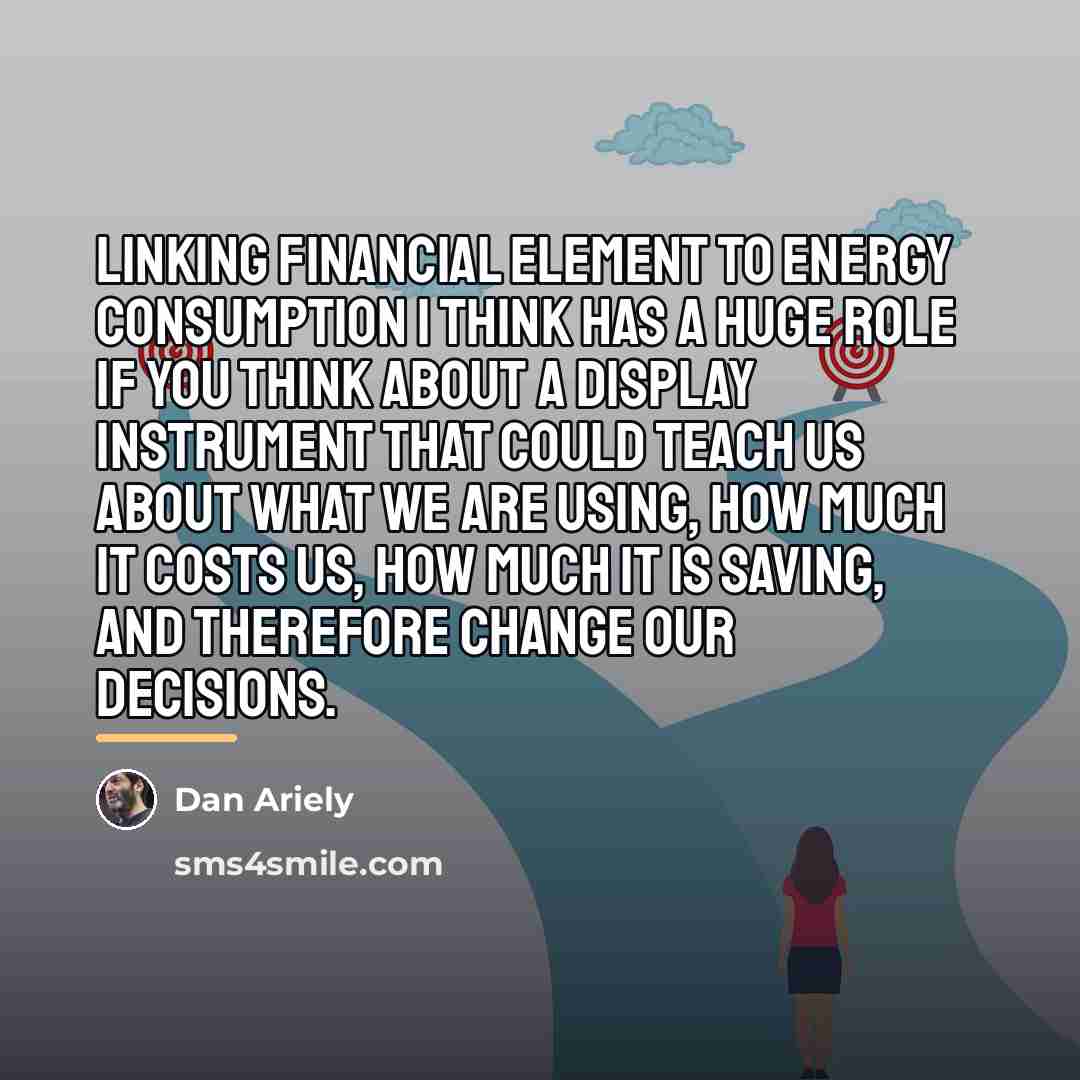 “Linking financial element to energy consumption I think has a…” quote by Dan Ariely
