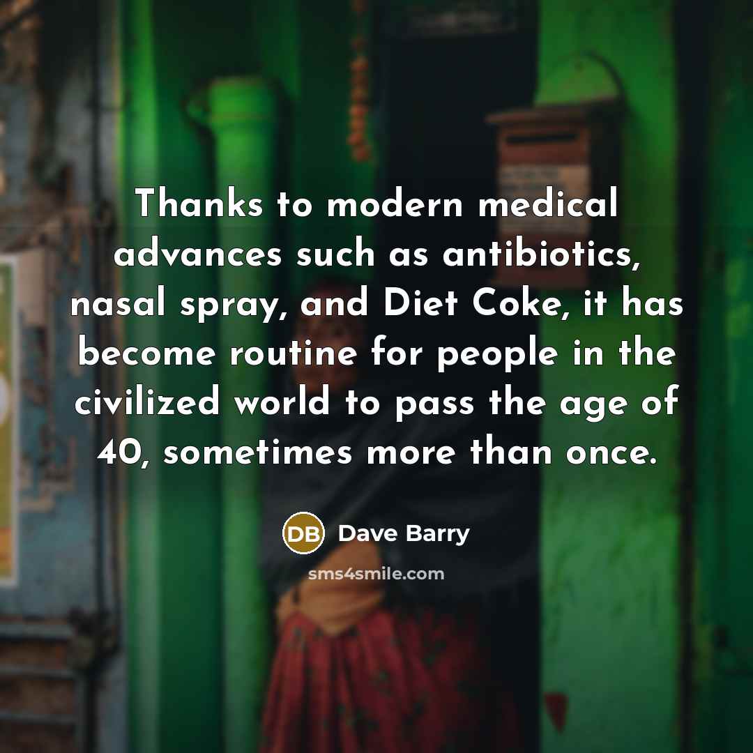 “Thanks to modern medical advances such as antibiotics, nasal spray,…” quote by Dave Barry
