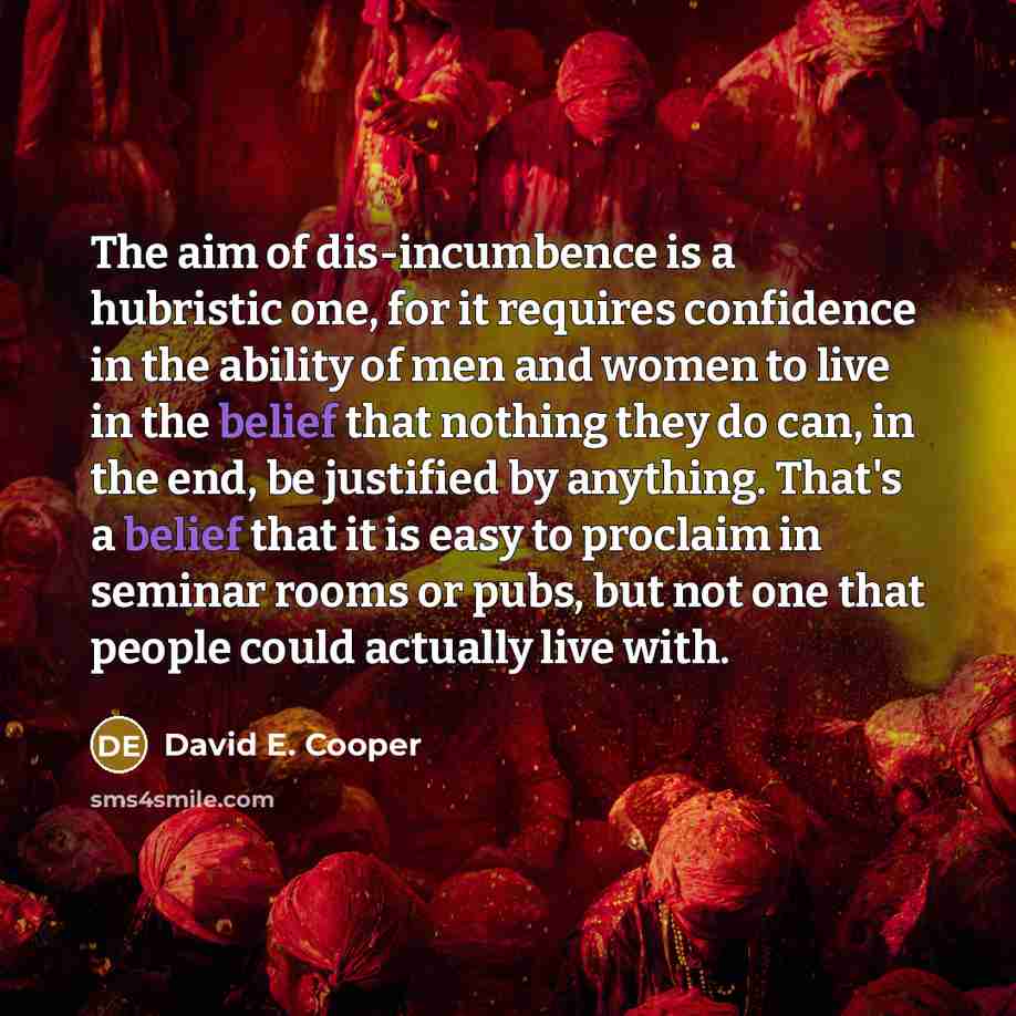 “The aim of dis-incumbence is a hubristic one, for it…” quote by David E. Cooper
