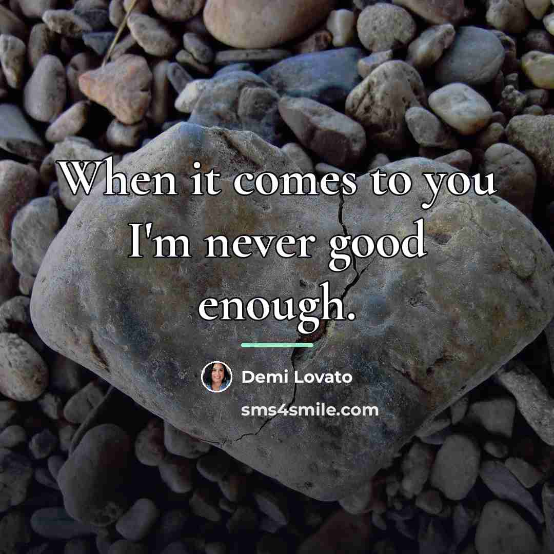 “When it comes to you I'm never good enough.…” quote by Demi Lovato