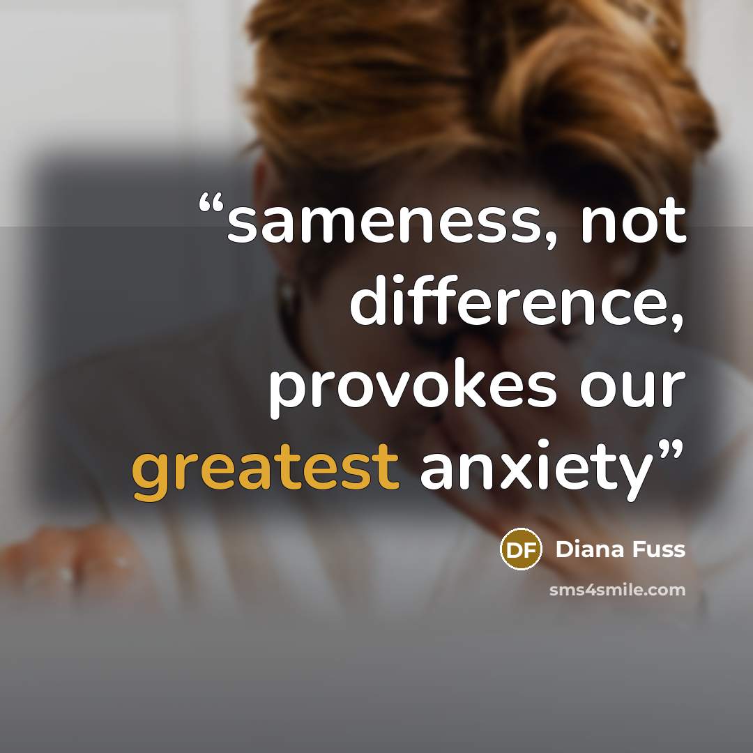 “sameness, not difference, provokes our greatest anxiety” quote by Diana Fuss