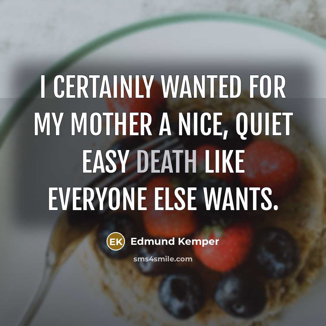 “I certainly wanted for my mother a nice, quiet easy…” quote by Edmund Kemper