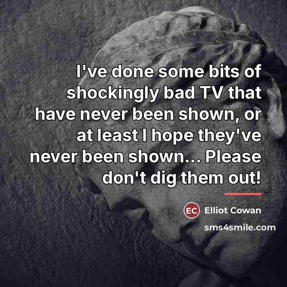 “I've done some bits of shockingly bad TV that have…” quote by Elliot Cowan
