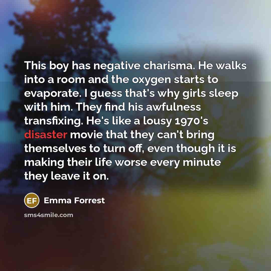 “This boy has negative charisma. He walks into a room…” quote by Emma Forrest