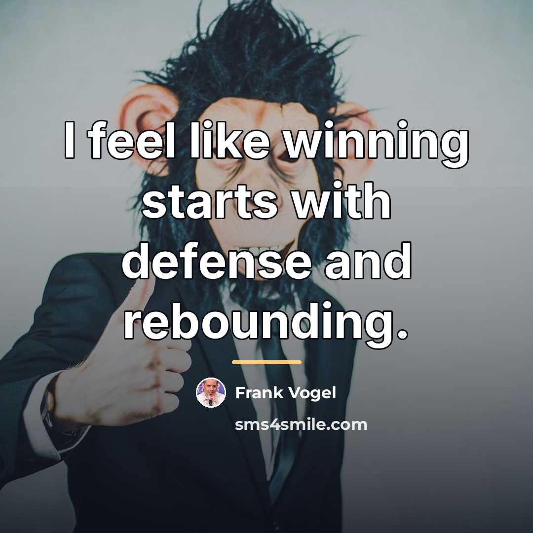 “I feel like winning starts with defense and rebounding.…” quote by Frank Vogel