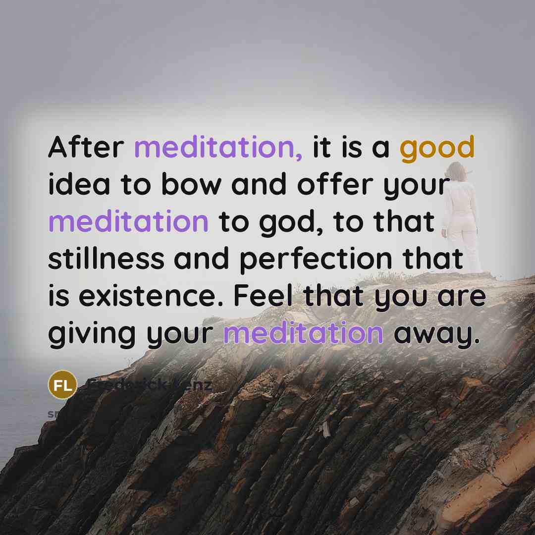“After meditation, it is a good idea to bow and…” quote by Frederick Lenz