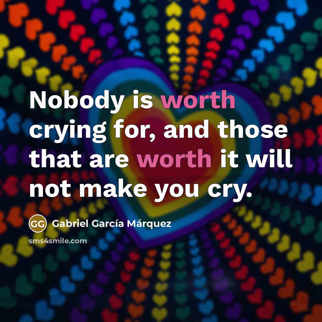 “Nobody is worth crying for, and those that are worth…” quote by Gabriel Garcia Marquez