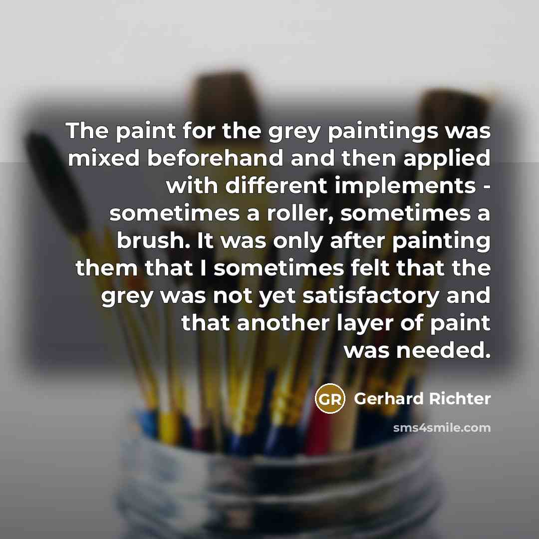 “The paint for the grey paintings was mixed beforehand and…” quote by Gerhard Richter