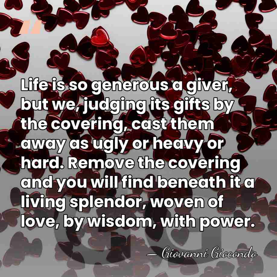 Life is so generous a giver, but we, judging its gifts by&hellip; - Giovanni Giocondo