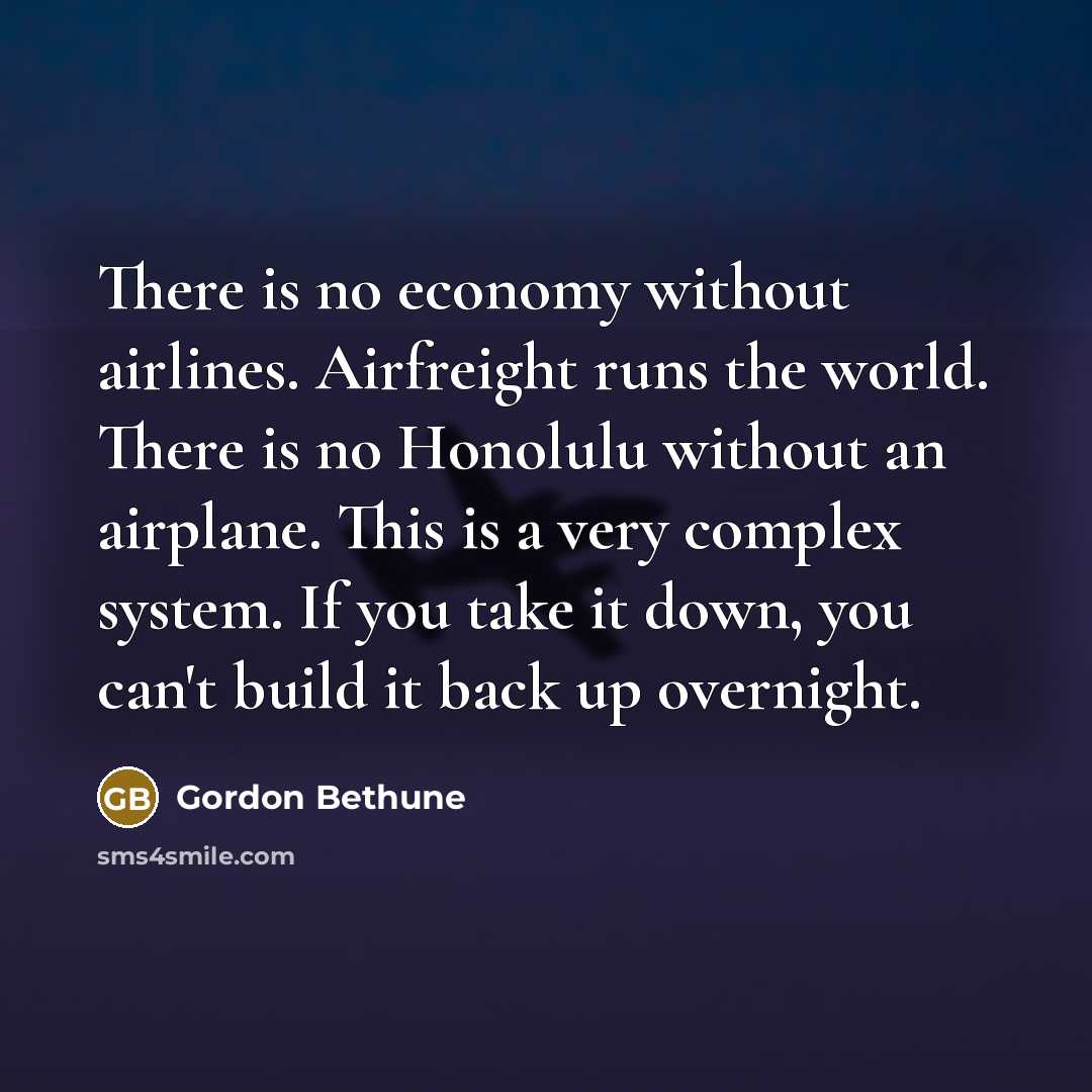 “There is no economy without airlines. Airfreight runs the world.…” quote by Gordon Bethune