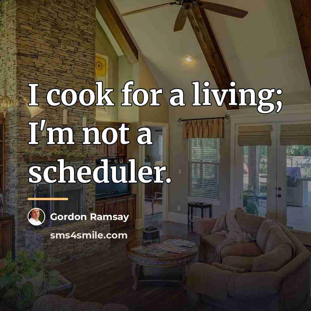 “I cook for a living; I'm not a scheduler.…” quote by Gordon Ramsay