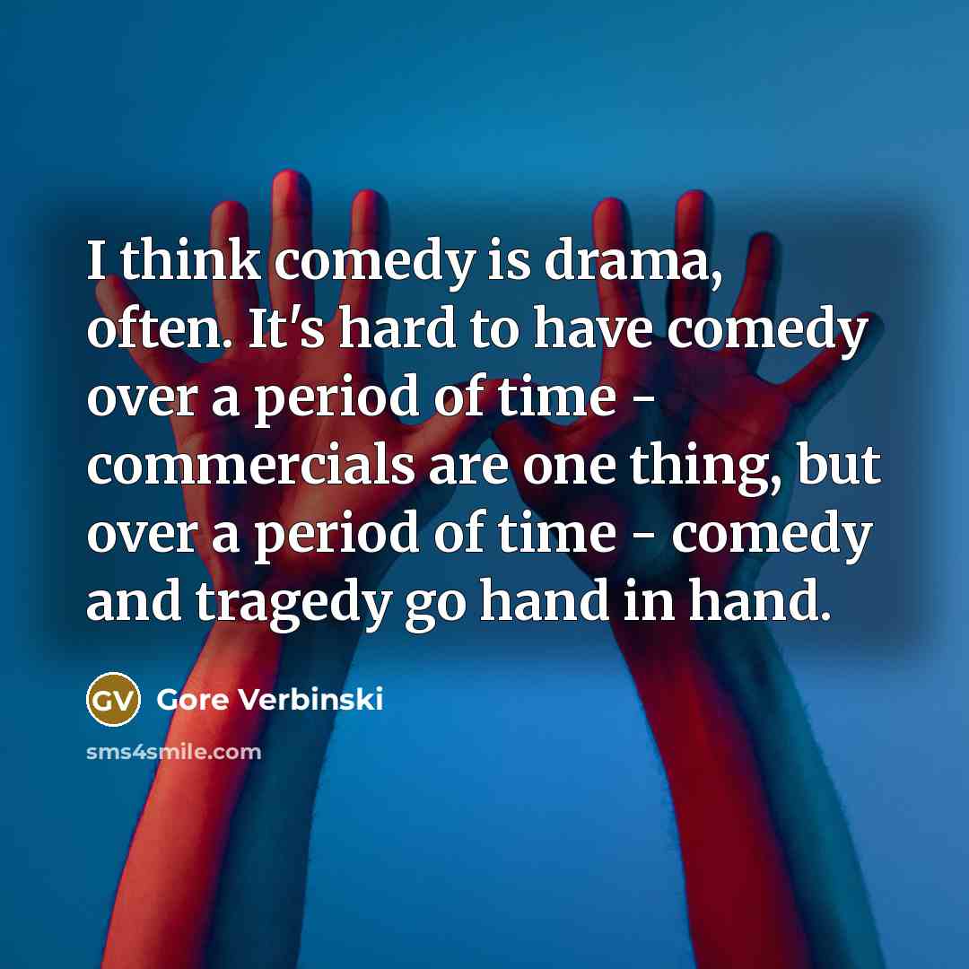 “I think comedy is drama, often. It's hard to have…” quote by Gore Verbinski