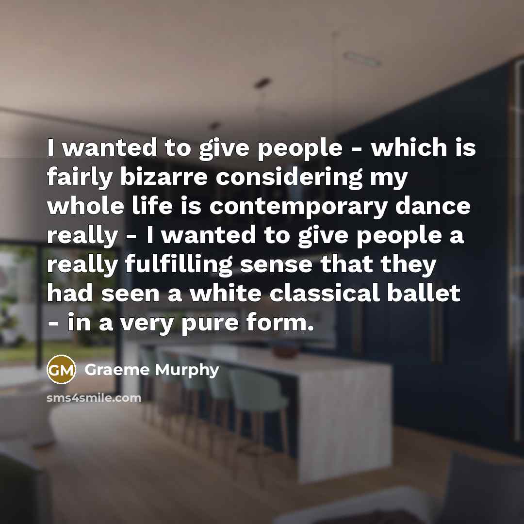 “I wanted to give people - which is fairly bizarre…” quote by Graeme Murphy