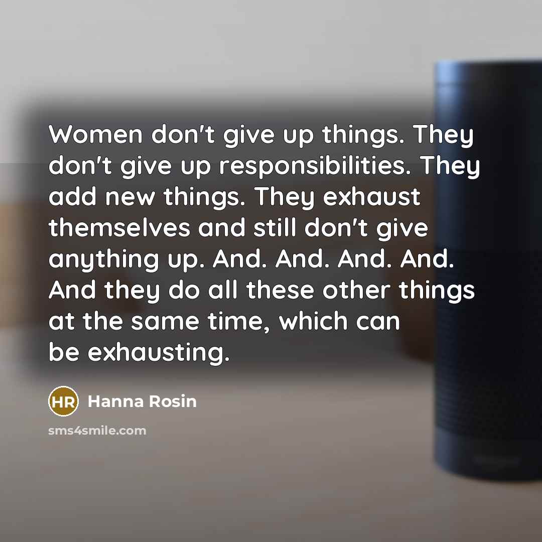 “Women don't give up things. They don't give up responsibilities.…” quote by Hanna Rosin