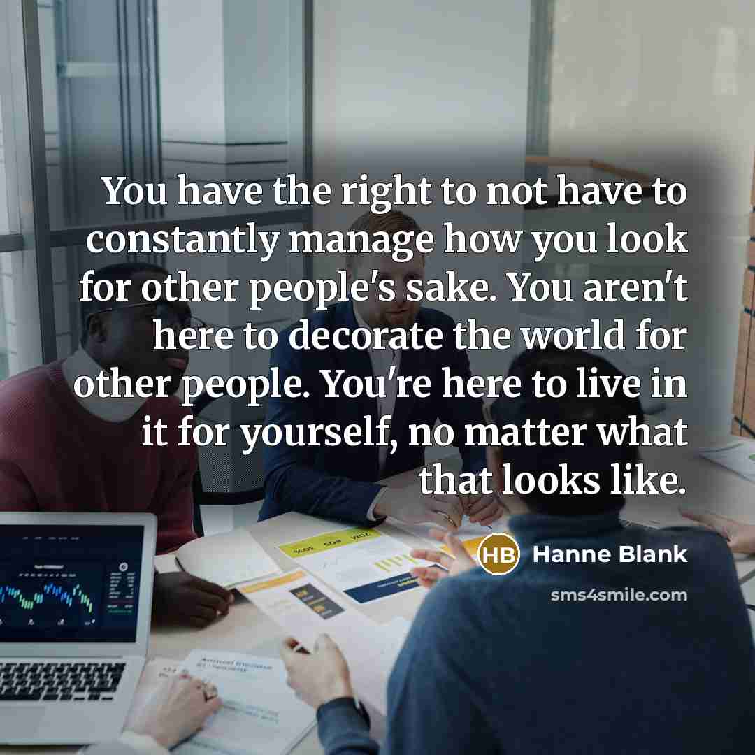 “You have the right to not have to constantly manage…” quote by Hanne Blank