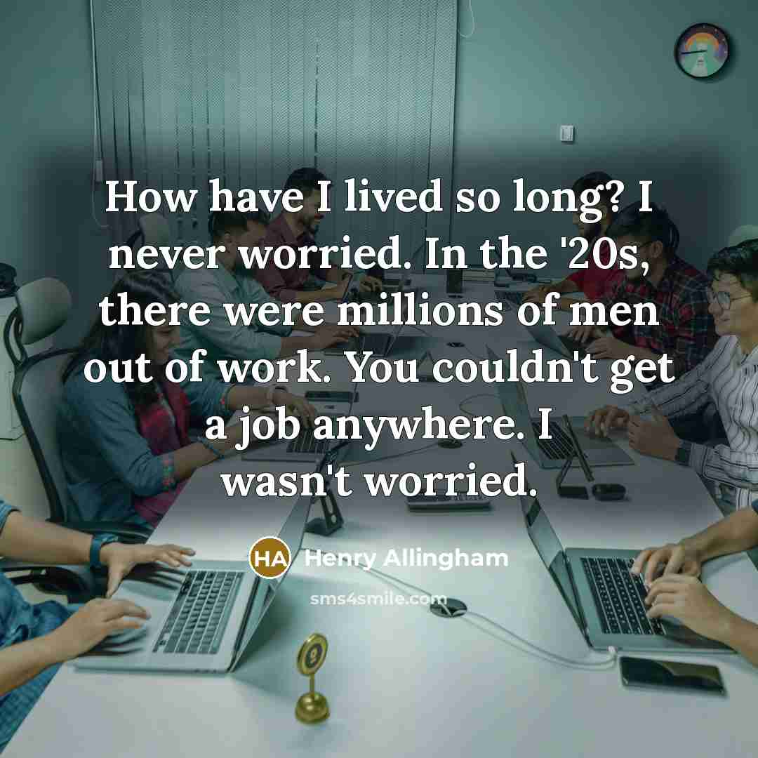 “How have I lived so long? I never worried. In…” quote by Henry Allingham