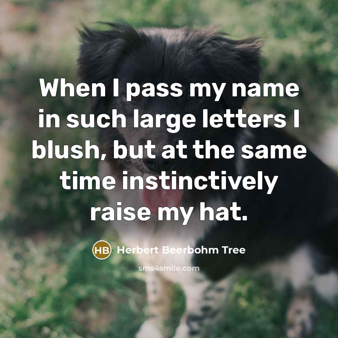“When I pass my name in such large letters I…” quote by Herbert Beerbohm Tree