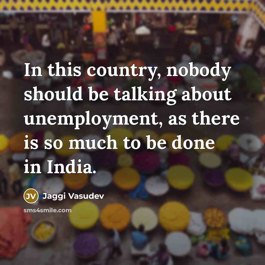 “In this country, nobody should be talking about unemployment, as…” quote by Jaggi Vasudev