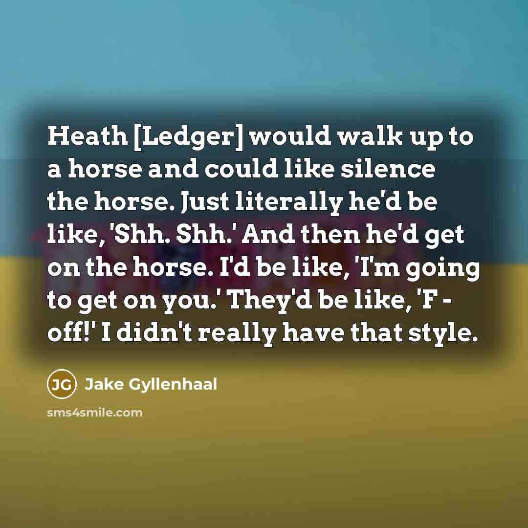 “Heath [Ledger] would walk up to a horse and could…” quote by Jake Gyllenhaal